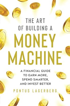 the art of building a money machine a financial guide to earn more spend smarter and invest better 1st