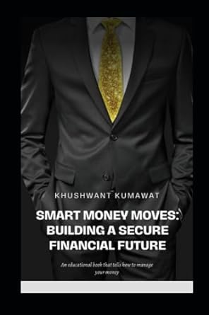 smart money moves building a secure financial future 1st edition khushwant kumawat 979-8861645249