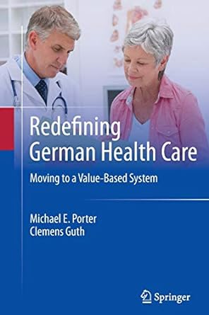 redefining german health care moving to a value based system 2012 edition michael e. porter ,clemens guth