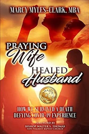 praying wife healed husband how we survived a death defying covid 19 experience 1st edition marcy myles-clark