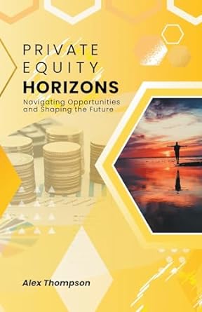 private equity horizons navigating opportunities and shaping the future 1st edition alex thompson