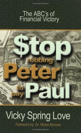 stop robbing peter to pay paul the abc s of financial victory 1st edition vicky spring love ,myles munroe