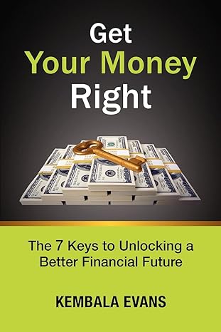 get your money right the 7 keys to unlocking a better financial future 1st edition kembala evans 0983579687,