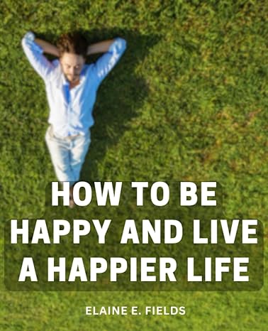 how to be happy and live a happier life cultivating deep thinking for lasting flourishment unlock the path to