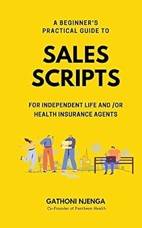 a beginner s practical guide to sales scripts for independent life and /or health insurance agents 1st