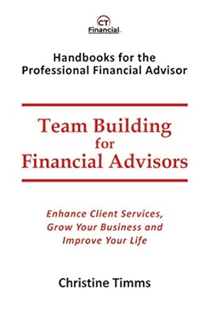 Team Building For Financial Advisors Enhance Client Services Grow Your Business And Improve Your Life