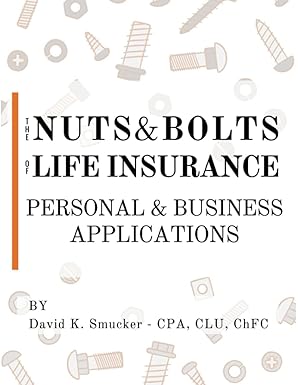 the nuts and bolts of life insurance personal and business applications 1st edition david k. smucker