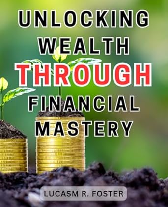 unlocking wealth through financial mastery master the art of financial intelligence harness frugal living