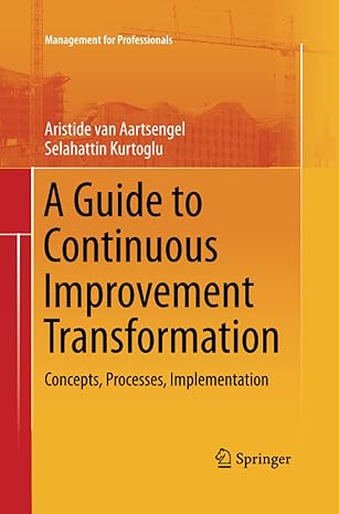 a guide to continuous improvement transformation concepts processes implementation 2013 edition aristide van
