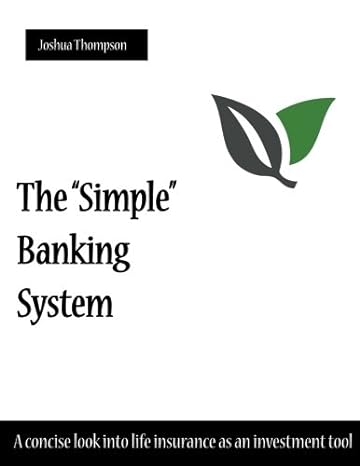 the simple banking system a concise look into life insurance as an investment tool 1st edition joshua