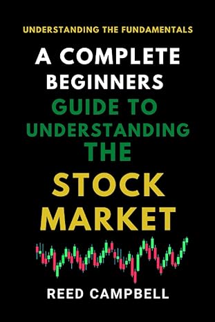 a complete beginner s guide to understanding the stock market understanding the fundamentals 1st edition reed