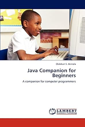 java companion for beginners a companion for computer programmers 1st edition olalekan s akinola 3847338412,