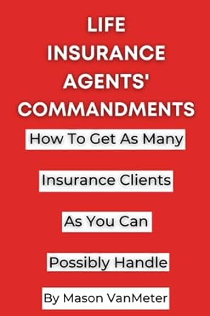 life insurance agents commandments how to get as many insurance clients as you can possibly handle 1st