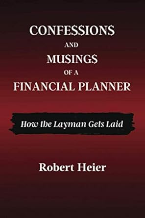 confessions and musings of a financial planner how the layman gets laid 1st edition robert heier 1620238500,