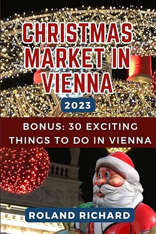 christmas market in vienna 2023 bonus 30 exciting things to do in vienna 1st edition roland richard