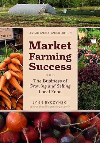 market farming success the business of growing and selling local food revised and updated edition lynn