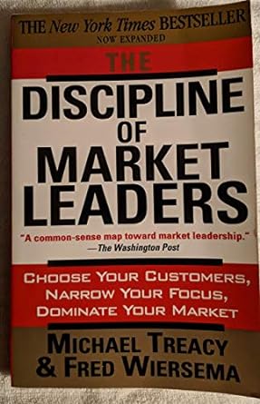 the discipline of market leaders choose your customers narrow your focus dominate your market 1st edition