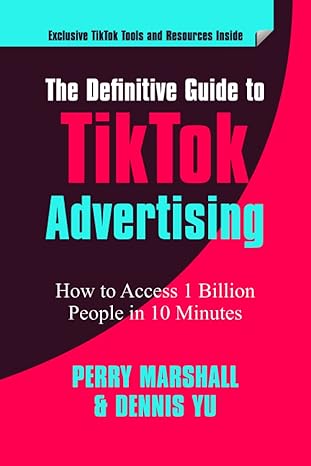 the definitive guide to tiktok advertising how to access 1 billion people in 10 minutes 1st edition perry