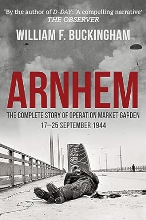 arnhem the complete story of operation market garden 17 25 september 1944 1st edition william f. buckingham