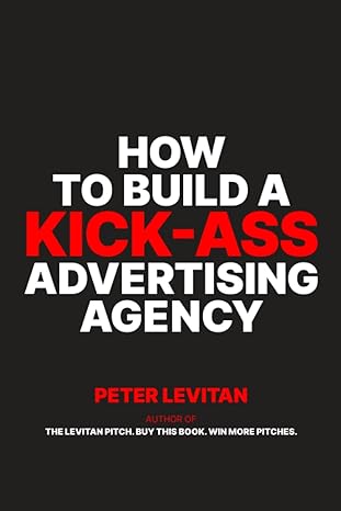 how to build a kick ass advertising agency 1st edition peter levitan, andrew maudlin 0988311984,