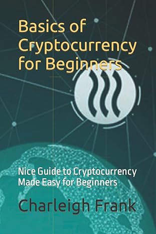 basics of cryptocurrency for beginners nice guide to cryptocurrency made easy for beginners 1st edition