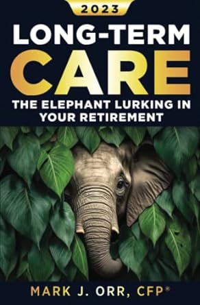 long term care the elephant lurking in your retirement 1st edition mr. mark j. orr cfp 979-8390612736
