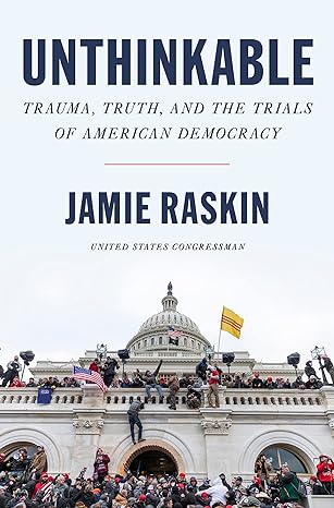 unthinkable trauma truth and the trials of american democracy 1st edition jamie raskin 0063209799,
