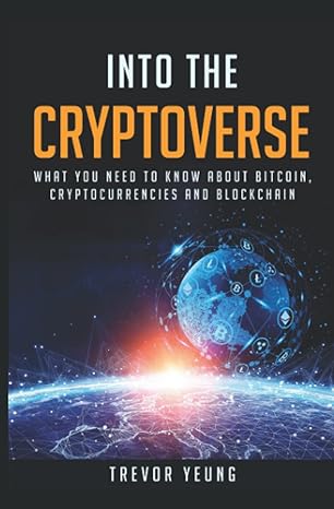 into the cryptoverse what you need to know about bitcoin cryptocurrencies and blockchain 1st edition trevor