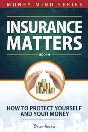 insurance matters how to protect yourself and your money 1st edition brian anchor 979-8504254395