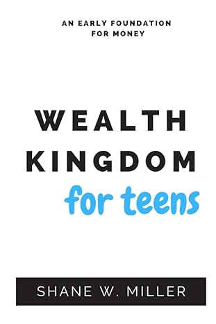 wealth kingdom for teens money for everyone 1st edition shane william miller 979-8851821332