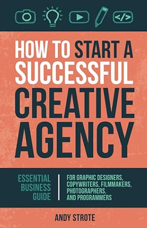 how to start a successful creative agency essential business guide for graphic designers copywriters