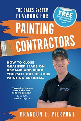 the sales system playbook for painting contractors how to close qualified leads on demand and build yourself