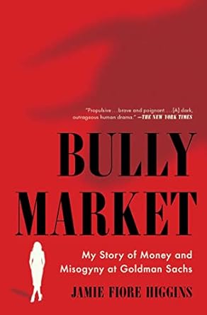 bully market my story of money and misogyny at goldman sachs 1st edition jamie fiore higgins 1668001039,