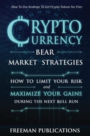 crypto urrency bear market strategies how to limit your risk and maximize your gains during the next bull run