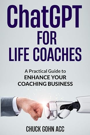chatgpt for life coaches a practical guide to enhance your coaching business 1st edition chuck gohn