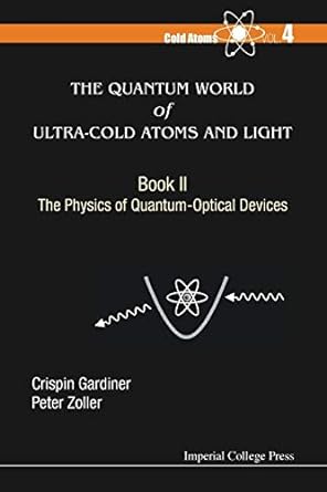 the quantum world of ultra cold atoms and light book 2 the physics of quantum optical devices 1st edition