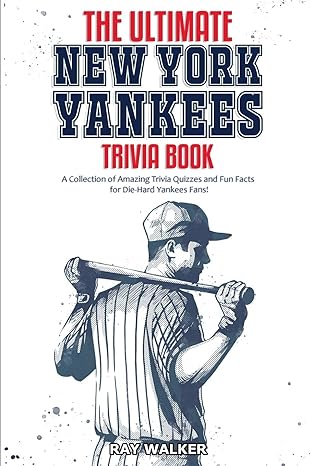 the ultimate new york yankees trivia book a collection of amazing trivia quizzes and fun facts for die hard