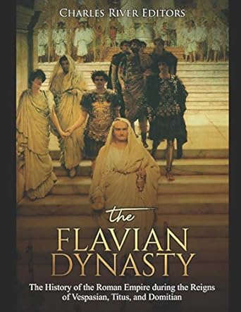 the flavian dynasty the history of the roman empire during the reigns of vespasian titus and domitian 1st