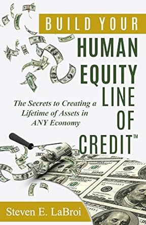 build your human equity line of credit the secrets to creating a lifetime of assets in any economy 1st
