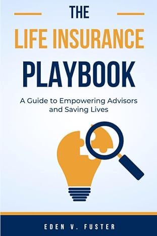 the life insurance playbook a guide to empowering advisors and saving lives 1st edition eden fuster