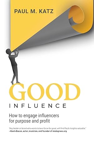 good influence how to engage influencers for purpose and profit 1st edition paul m. katz 979-8986326108