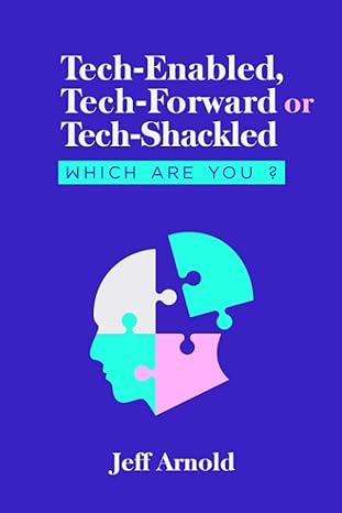 tech enabled tech forward or tech shackled which are you 1st edition jeff arnold 979-8453229901