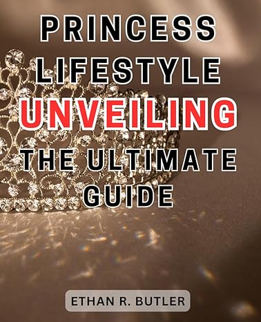 princess lifestyle unveiling the ultimate guide transform your life with the secrets of princess lifestyle an