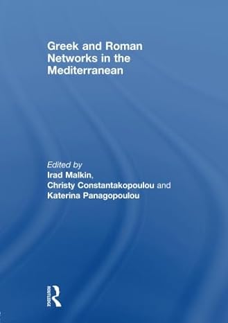 greek and roman networks in the mediterranean 1st edition irad malkin ,christy constantakopoulou ,katerina