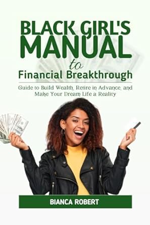 black girl s manual to financial breakthrough guide to build wealth retire in advance and make your dream