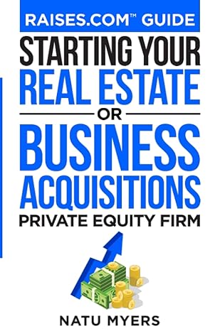 raises com guide starting your real estate or business acquisitions private equity firm 1st edition natu