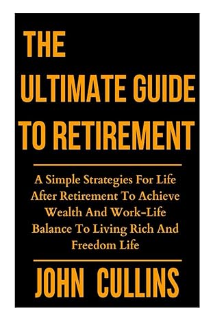 the ultimate guide to retirement a simple strategies for life after retirement to achieve wealth and work