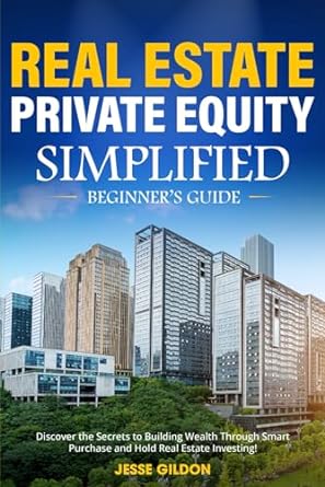 real estate private equity simplified beginner s guide discover the secrets to building wealth through smart