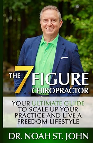 the 7 figure chiropractor your ultimate guide to scale up your practice and live a freedom lifestyle 1st