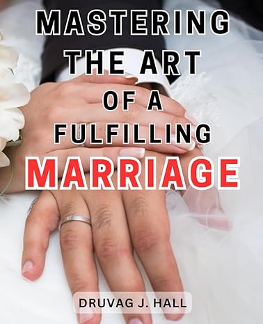 mastering the art of a fulfilling marriage unlocking the secrets to cultivating a satisfying and enduring